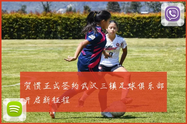 贺惯正式签约武汉三镇足球俱乐部开启新征程