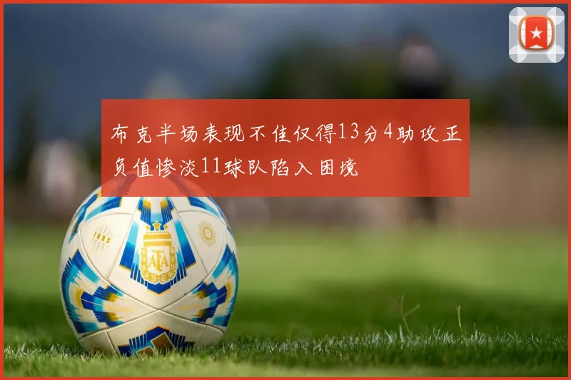 布克半场表现不佳仅得13分4助攻正负值惨淡11球队陷入困境